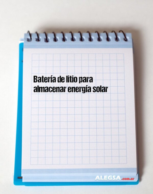 Batería de litio para almacenar energía solar
