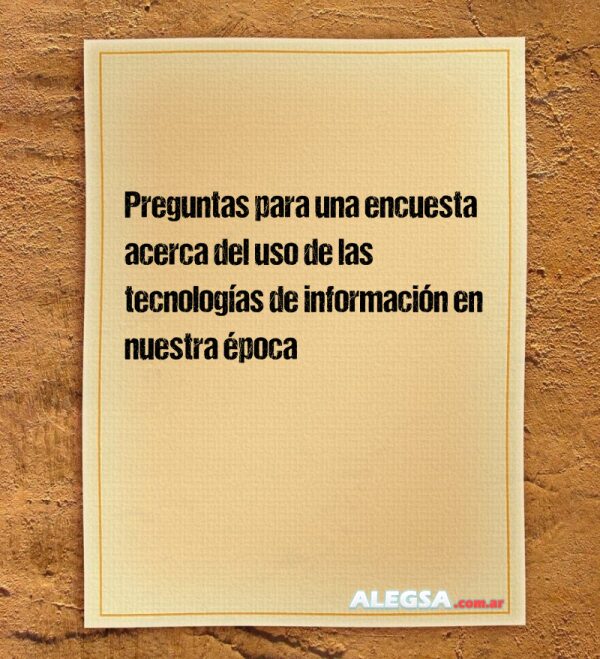 Preguntas para una encuesta acerca del uso de las tecnologías de información en nuestra época
