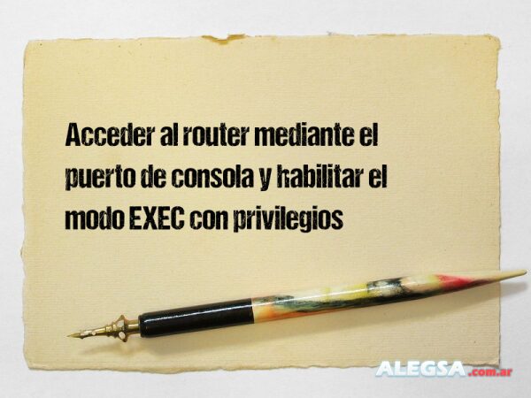 Acceder al router mediante el puerto de consola y habilitar el modo EXEC con privilegios