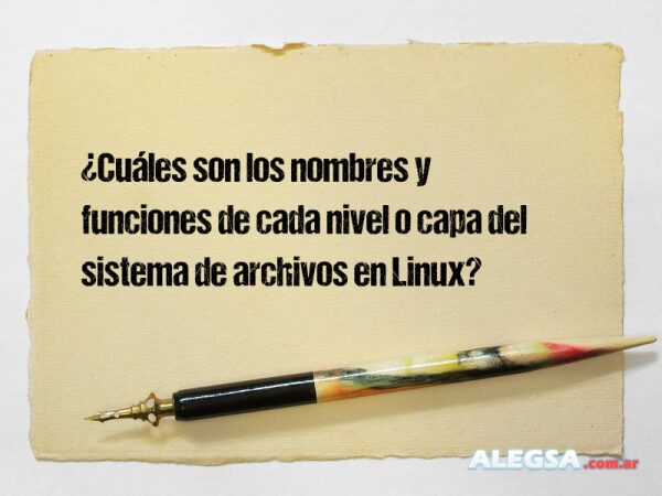 ¿Cuáles son los nombres y funciones de cada nivel o capa del sistema de archivos en Linux?