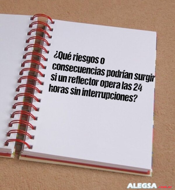 ¿Qué riesgos o consecuencias podrían surgir si un reflector opera las 24 horas sin interrupciones?