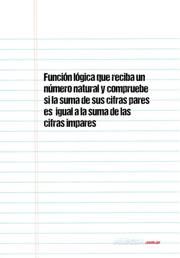 Función lógica que reciba un número natural y compruebe si la suma de sus cifras pares es  igual a la suma de las cifras impares