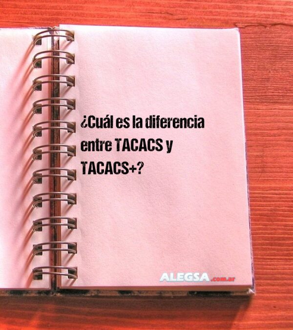 ¿Cuál es la diferencia entre TACACS y TACACS+?