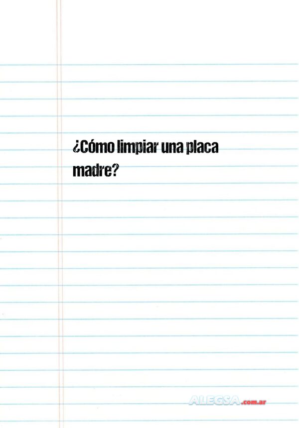 ¿Cómo limpiar una placa madre?