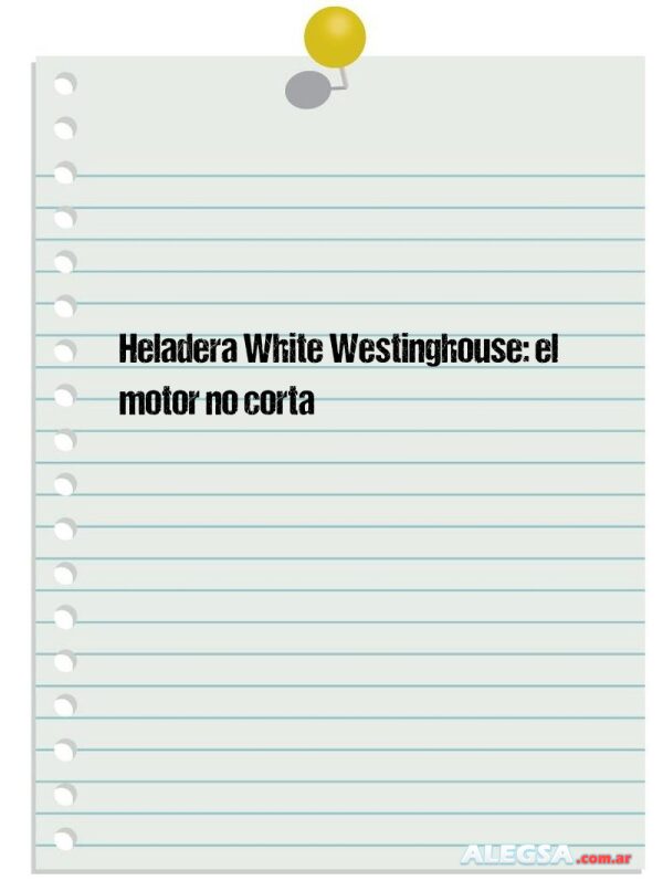 Heladera White Westinghouse: el motor no corta
