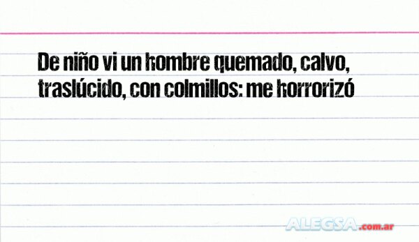 De niño vi un hombre quemado, calvo, traslúcido, con colmillos: me horrorizó