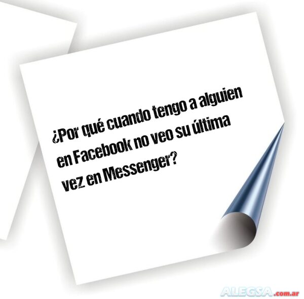¿Por qué cuando tengo a alguien en Facebook no veo su última vez en Messenger?