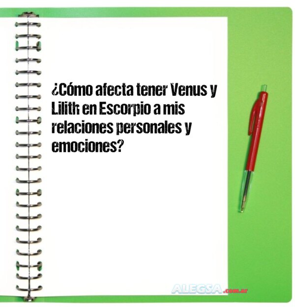 ¿Cómo afecta tener Venus y Lilith en Escorpio a mis relaciones personales y emociones?