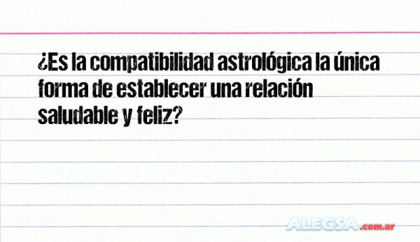 ¿Es la compatibilidad astrológica la única forma de establecer una relación saludable y feliz?