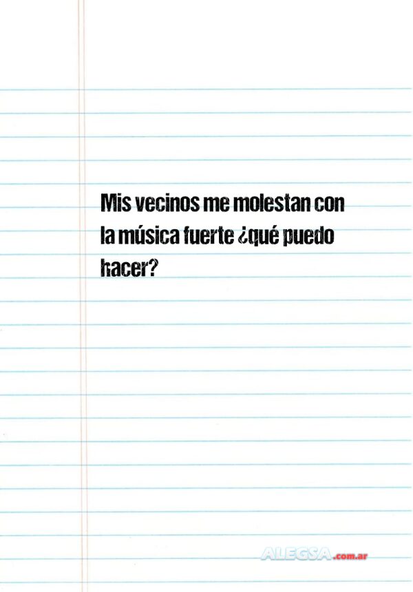 Mis vecinos me molestan con la música fuerte ¿qué puedo hacer?