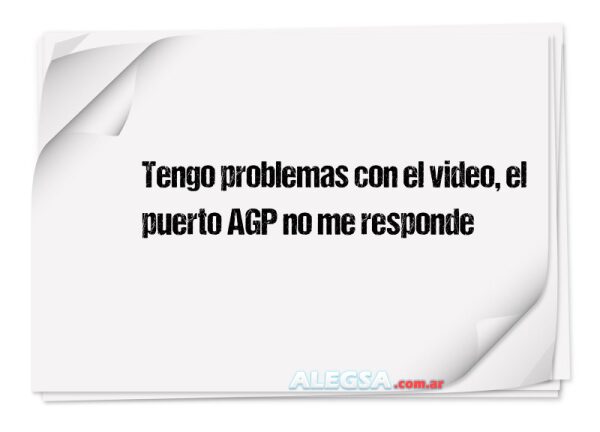 Tengo problemas con el video, el puerto AGP no me responde