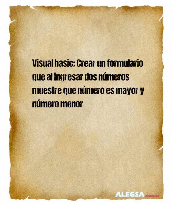 Visual basic: Crear un formulario que al ingresar dos números muestre que número es mayor y número menor