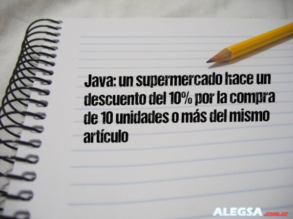 Java: un supermercado hace un descuento del 10% por la compra de 10 unidades o más del mismo artículo