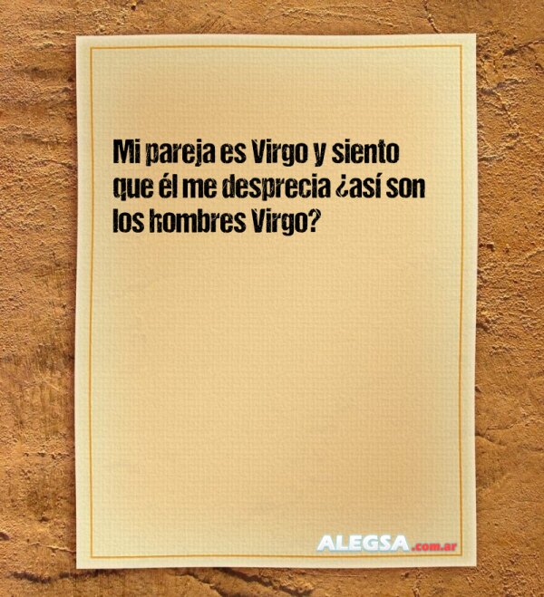 Mi pareja es Virgo y siento que él me desprecia ¿así son los hombres Virgo?