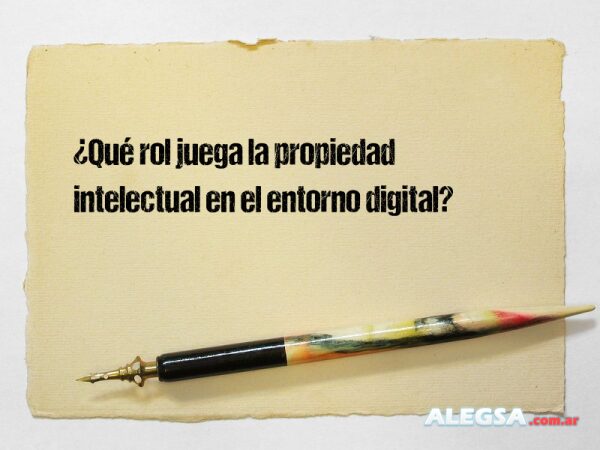 ¿Qué rol juega la propiedad intelectual en el entorno digital?