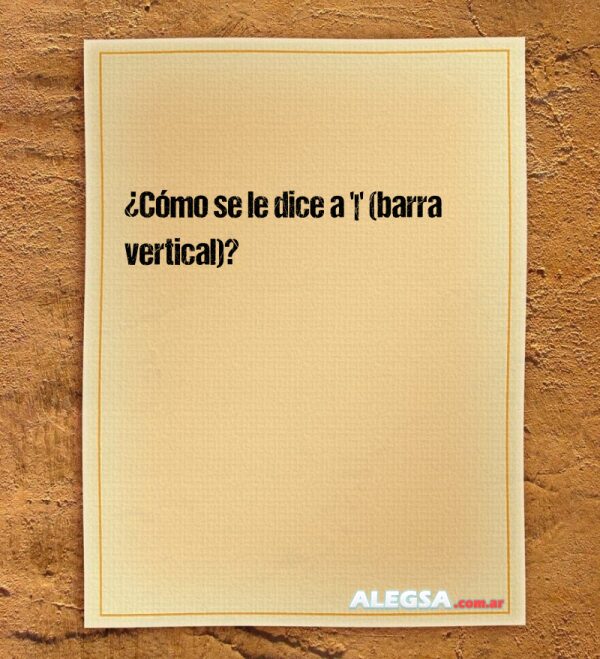 ¿Cómo se le dice a '|' (barra vertical)?