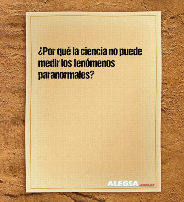 ¿Por qué la ciencia no puede medir los fenómenos paranormales?
