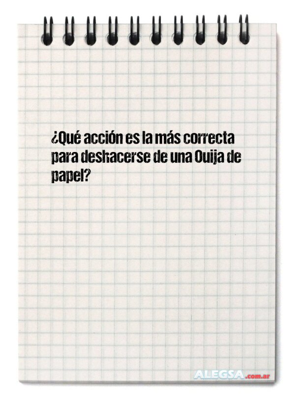 ¿Qué acción es la más correcta para deshacerse de una Ouija de papel?