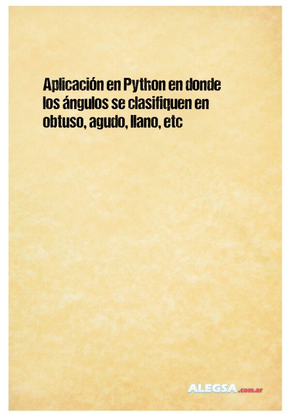 Aplicación en Python en donde los ángulos se clasifiquen en obtuso, agudo, llano, etc
