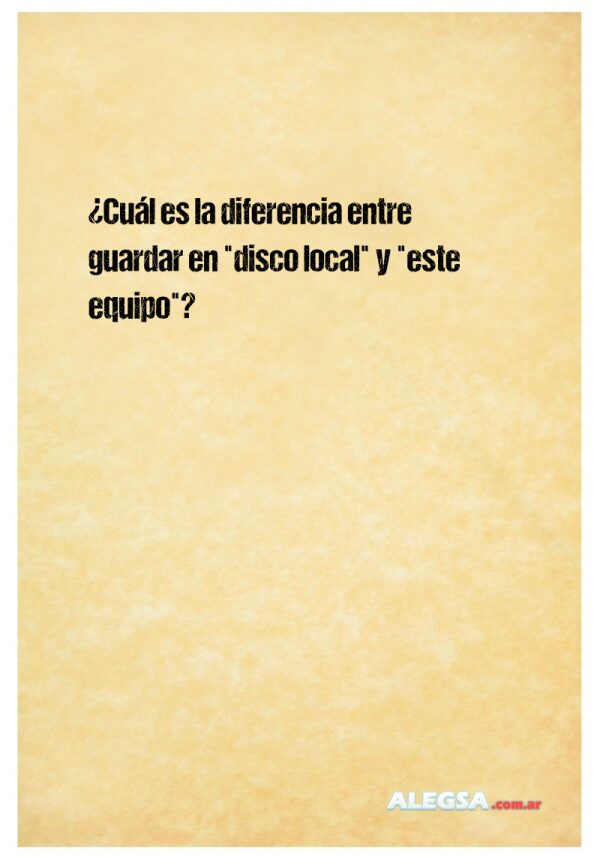 ¿Cuál es la diferencia entre guardar en "disco local" y "este equipo"?
