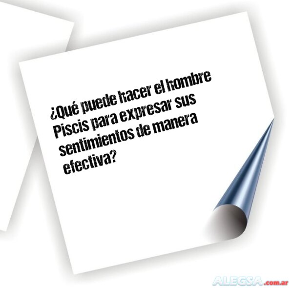 ¿Qué puede hacer el hombre Piscis para expresar sus sentimientos de manera efectiva?