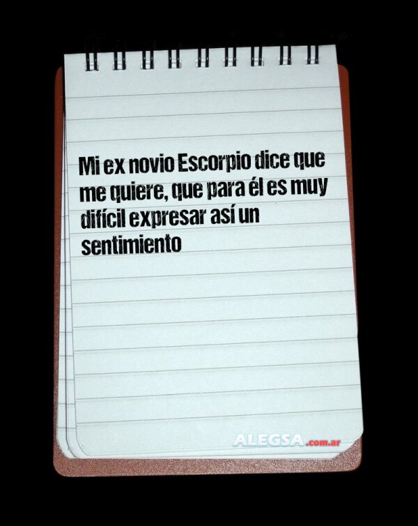 Mi ex novio Escorpio dice que me quiere, que para él es muy difícil expresar así un sentimiento