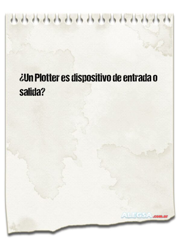 ¿Un Plotter es dispositivo de entrada o salida?