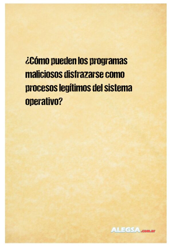 ¿Cómo pueden los programas maliciosos disfrazarse como procesos legítimos del sistema operativo?