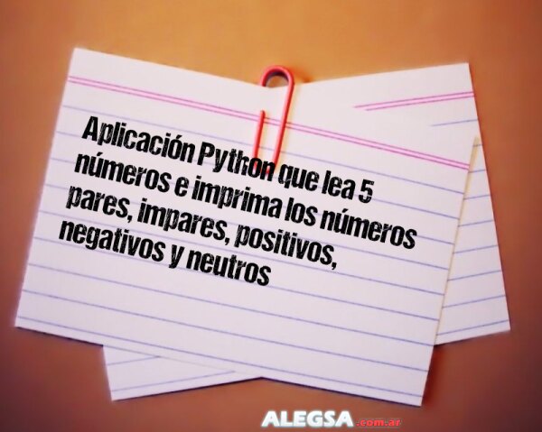 Aplicación Python que lea 5 números e imprima los números pares, impares, positivos, negativos y neutros