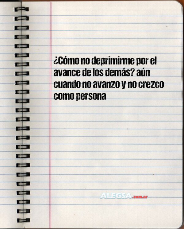 ¿Cómo no deprimirme por el avance de los demás? aún cuando no avanzo y no crezco como persona
