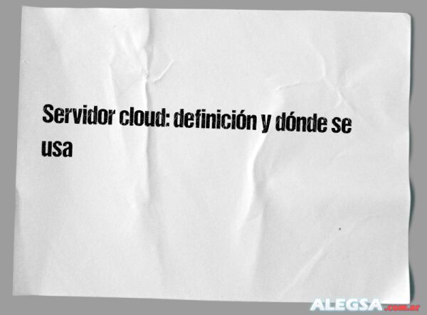 Servidor cloud: definición y dónde se usa