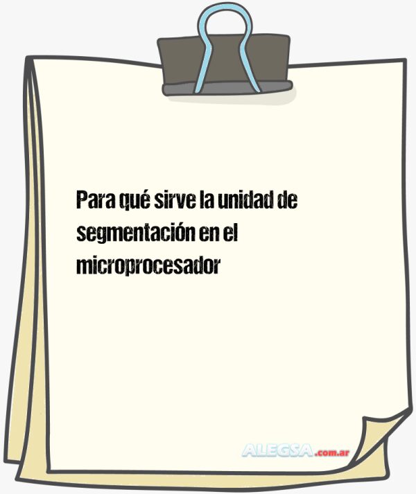 Para qué sirve la unidad de segmentación en el microprocesador