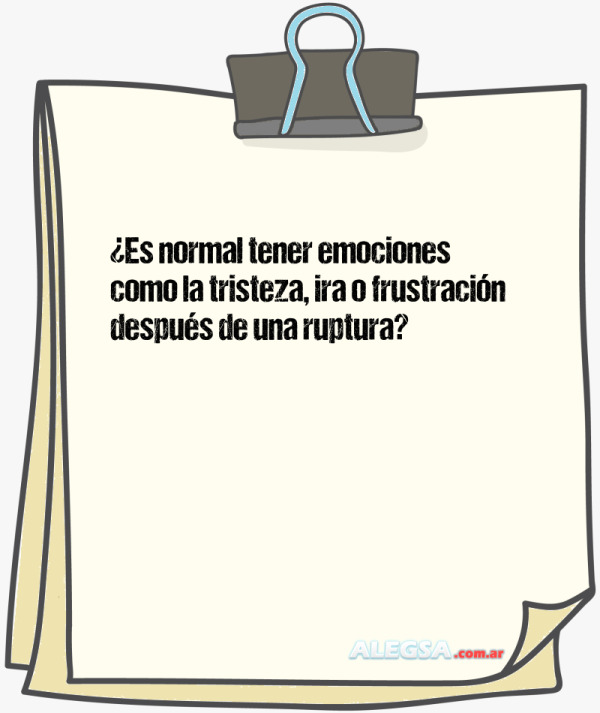 ¿Es normal tener emociones como la tristeza, ira o frustración después de una ruptura?