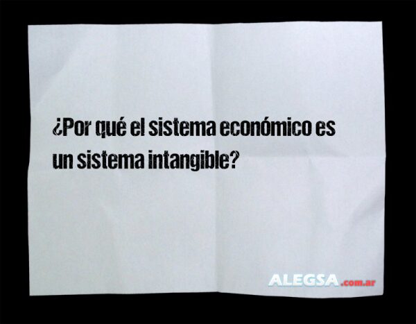¿Por qué el sistema económico es un sistema intangible?