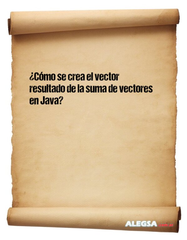 ¿Cómo se crea el vector resultado de la suma de vectores en Java?