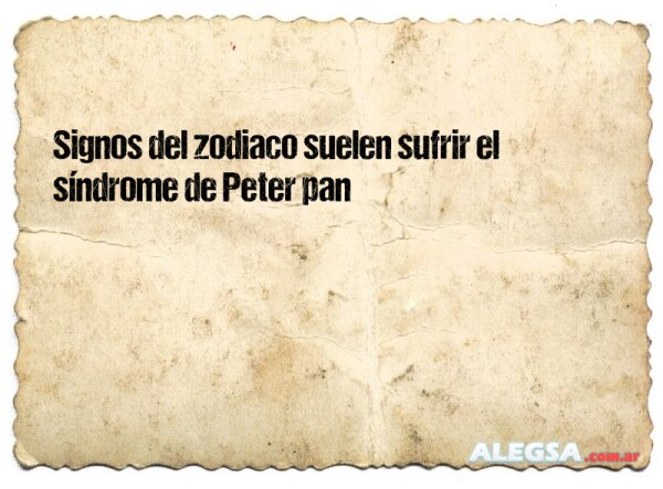 Signos del zodiaco suelen sufrir el síndrome de Peter pan