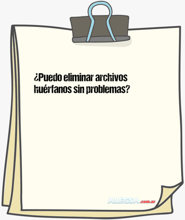 ¿Puedo eliminar archivos huérfanos sin problemas?