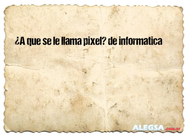 ¿A que se le llama pixel? de informatica