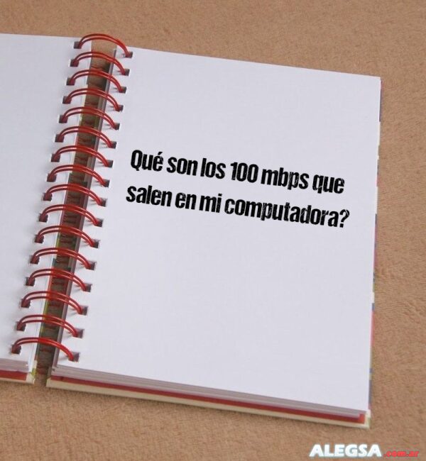 Qué son los 100 mbps que salen en mi computadora?