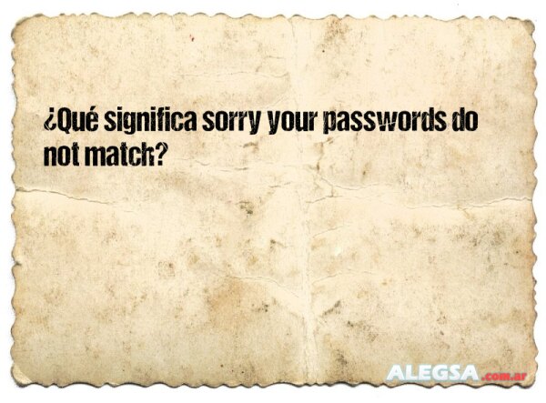 ¿Qué significa sorry your passwords do not match?