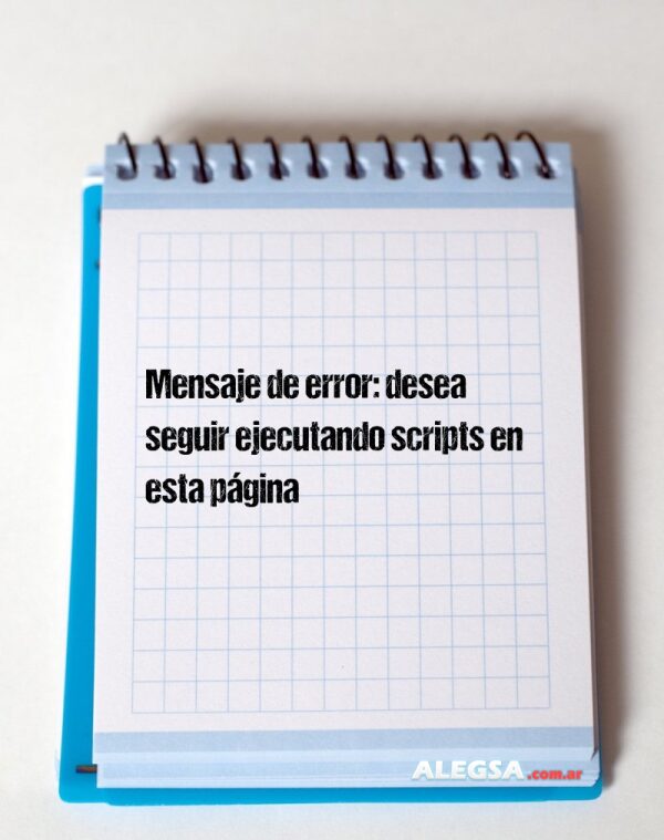 Mensaje de error: desea seguir ejecutando scripts en esta página