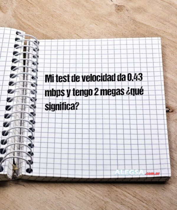 Mi test de velocidad da 0.43 mbps y tengo 2 megas ¿qué significa?