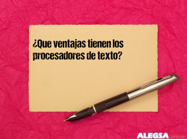 ¿Que ventajas tienen los procesadores de texto?