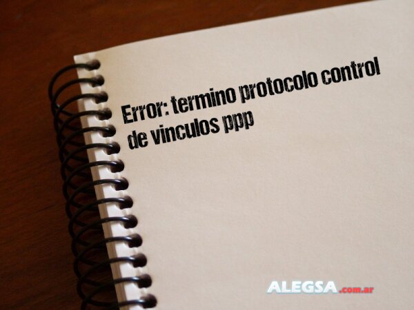 Error: termino protocolo control de vinculos ppp