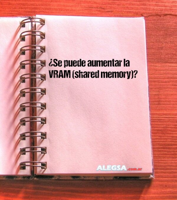 ¿Se puede aumentar la VRAM (shared memory)?