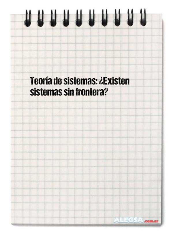 Teoría de sistemas: ¿Existen sistemas sin frontera?