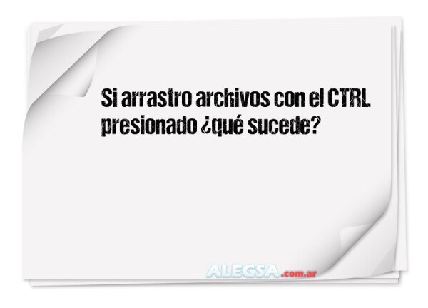 Si arrastro archivos con el CTRL presionado ¿qué sucede?