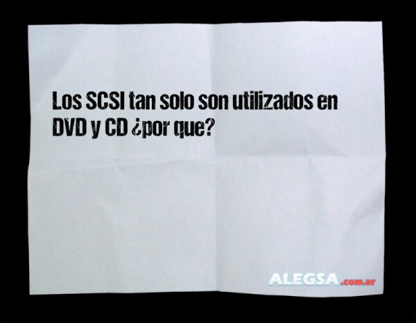 Los SCSI tan solo son utilizados en DVD y CD ¿por que?