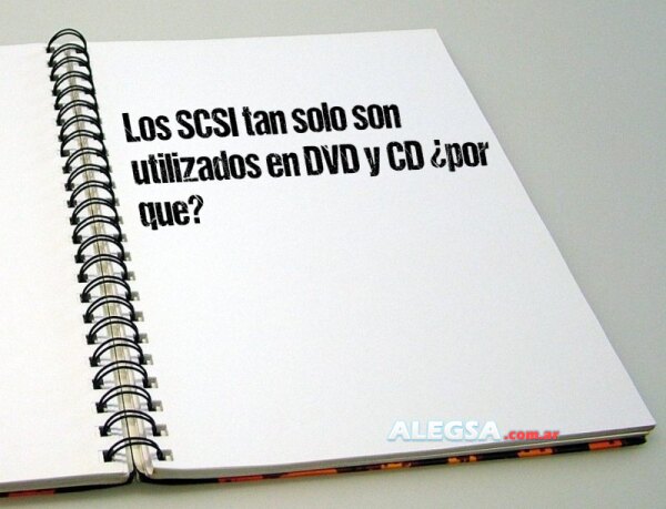 Los SCSI tan solo son utilizados en DVD y CD ¿por que?