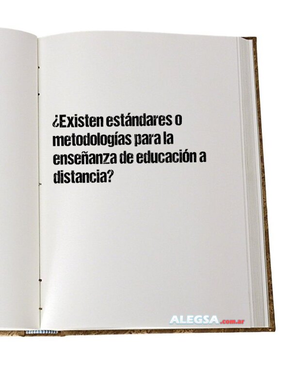 ¿Existen estándares o metodologías para la enseñanza de educación a distancia?